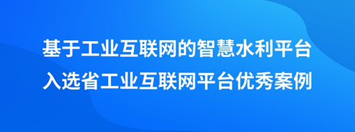 ​中水三立“基于工业互联网的智慧水利平台”入选省工业互联网平台优秀案例
