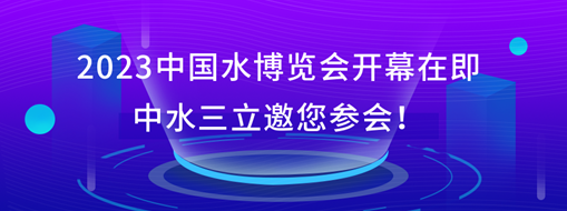 2023中国水博览会开幕在即，中水三立邀您参会！