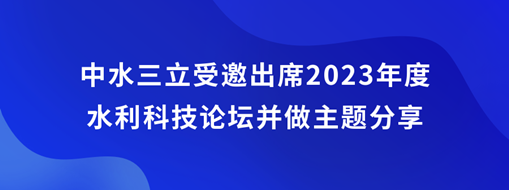 中水三立受邀出席2023年度水利科技论坛并做主题分享