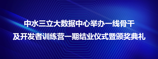 ​中水三立大数据中心举办一线骨干及开发者训练营一期结业仪式暨颁奖典礼