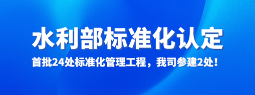 水利部认定！首批24处标准化管理工程，我司参建2处！