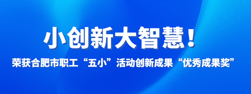 ​小创新大智慧！中水三立荣获合肥市职工“五小”活动创新成果“优秀成果奖”