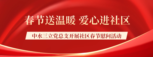 ​春节送温暖，爱心进社区 | 中水三立党总支开展社区春节慰问活动