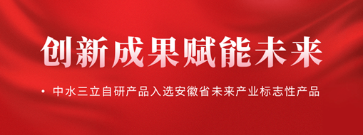创新成果赋能未来！中水三立自研产品入选安徽省未来产业标志性产品